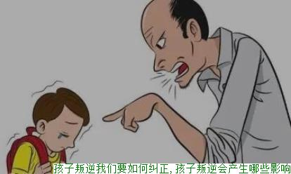 孩子叛逆我们要如何纠正,孩子叛逆会产生哪些影响