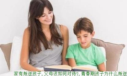 家有叛逆孩子,父母该如何对待?,青春期孩子为什么叛逆