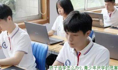 孩子逃学怎么办?,青少年厌学的危害