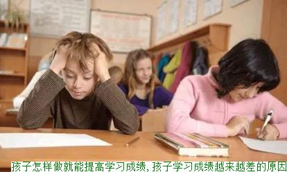 孩子怎样做就能提高学习成绩,孩子学习成绩越来越差的原因