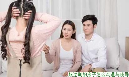 叛逆期的孩子怎么沟通与疏导
