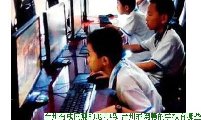 台州有戒网瘾的地方吗,台州戒网瘾的学校有哪些(图1)