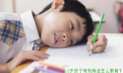 13岁孩子特别叛逆怎么教育？
