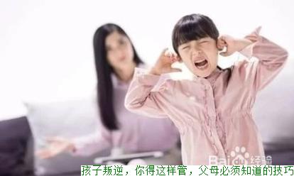 孩子叛逆，你得这样管，父母必须知道的技巧