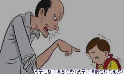 孩子性格冷漠怎么办(孩子冷漠的性格的形成)