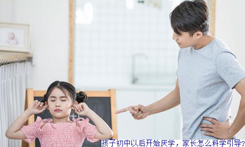 孩子初中以后开始厌学，家长怎么科学引导?