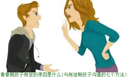 青春期孩子叛逆的原因是什么(与叛逆期孩子沟通的七个方法)