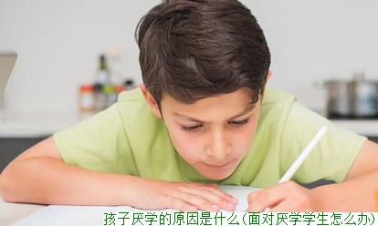 孩子厌学的原因是什么(面对厌学学生怎么办)