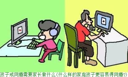 孩子戒网瘾需要家长做什么(什么样的家庭孩子更容易得网瘾?)